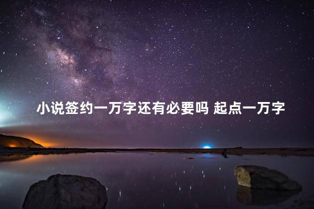 小说签约一万字还有必要吗 起点一万字被签约